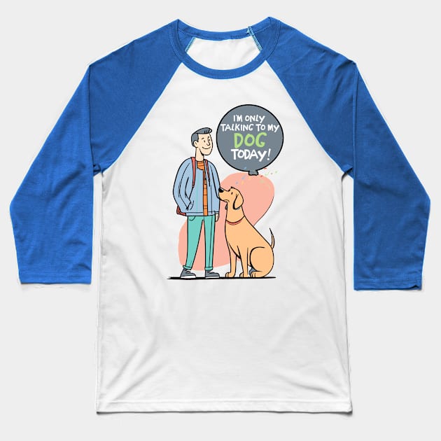 I'm Only Talking to My Dog Today Baseball T-Shirt by Cheeky BB